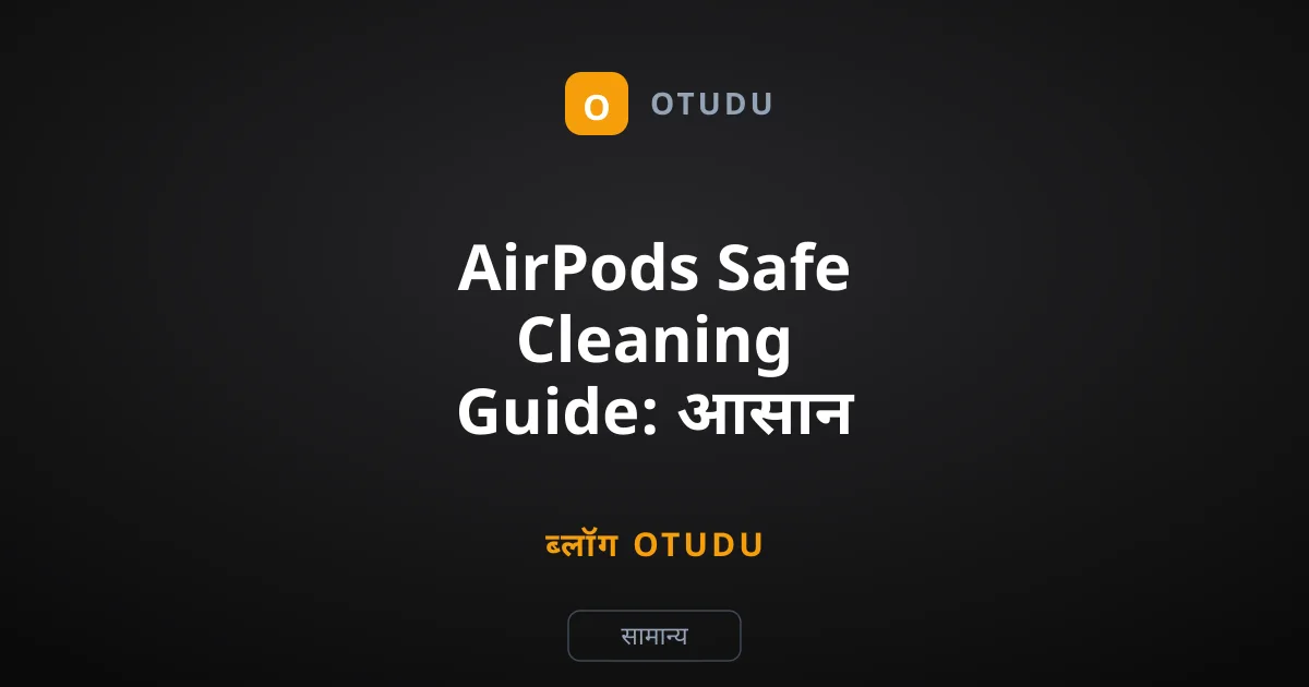 AirPods Safe Cleaning Guide: आसान और सही तरीका